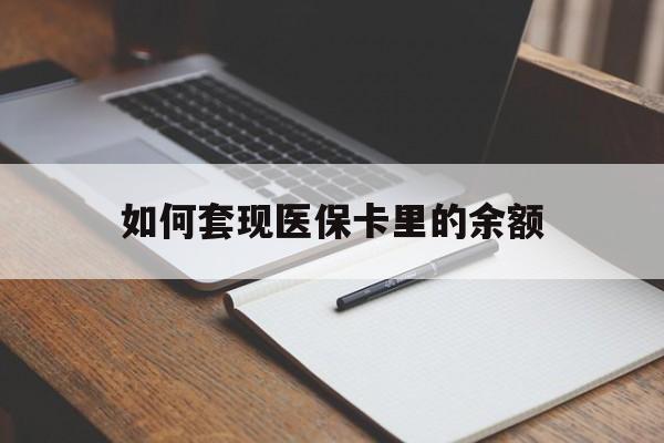 贵港如何套现医保卡里的余额(医保怎么能套现)
