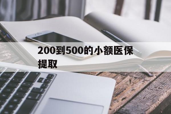 贵港200到500的小额医保提取(200到500的小额医保提取微信)