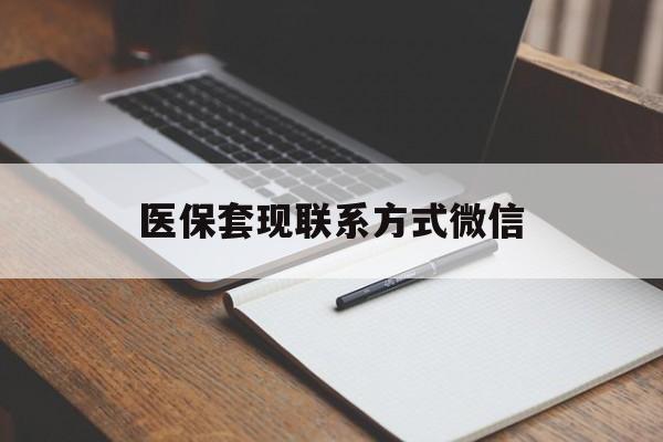 贵港医保套现联系方式微信(医保套现的联系方式)