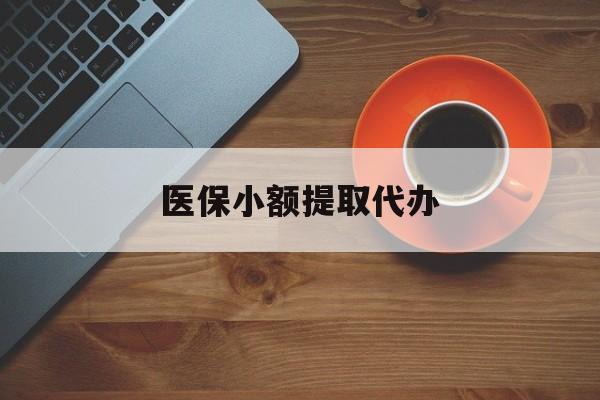 贵港医保小额提取代办(医保小额提取代办600以内)